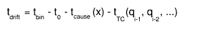 t_{drift} = t_{bin} - t_{0} - t_{cause}(x) - t_{TC}(q_{i-1}, q_{i-2}, ...)